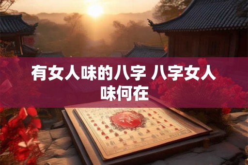 有女人味的八字 八字女人味何在