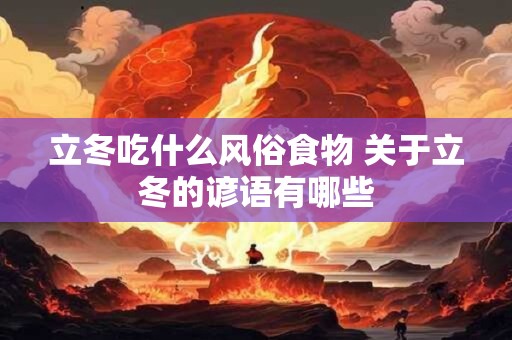 立冬吃什么风俗食物 关于立冬的谚语有哪些