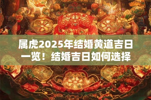 属虎2025年结婚黄道吉日一览！结婚吉日如何选择