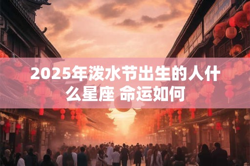 2025年泼水节出生的人什么星座 命运如何