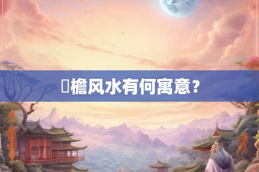 毬檐风水有何寓意？