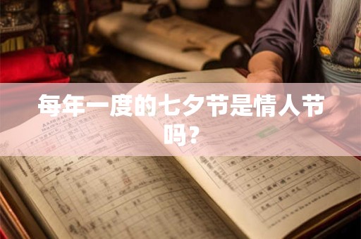 每年一度的七夕节是情人节吗？