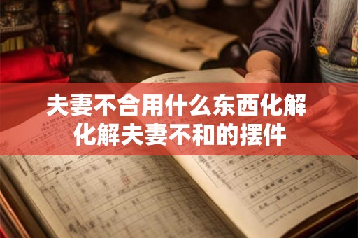 夫妻不合用什么东西化解 化解夫妻不和的摆件