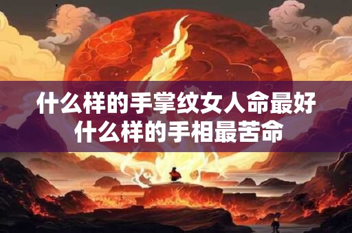 什么样的手掌纹女人命最好 什么样的手相最苦命