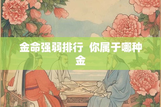 金命强弱排行  你属于哪种金