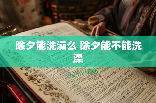 除夕能洗澡么 除夕能不能洗澡