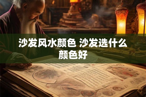 沙发风水颜色 沙发选什么颜色好