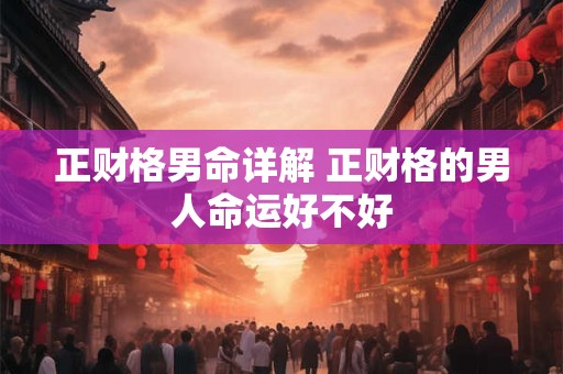 正财格男命详解 正财格的男人命运好不好