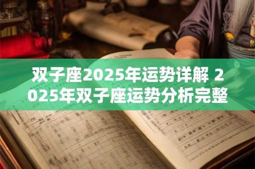 双子座2026年运势详解 2026年双子座运势分析完整版 双子座2026年运势详解 2026年双子座运势分析完整版