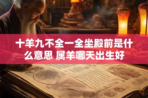 十羊九不全一全坐殿前是什么意思 属羊哪天出生好