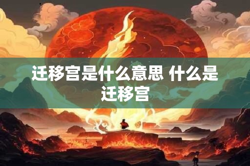 迁移宫是什么意思 什么是迁移宫