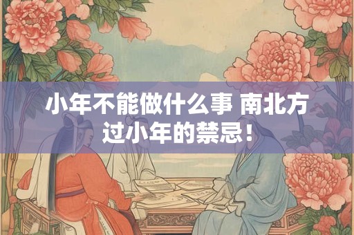 小年不能做什么事 南北方过小年的禁忌！