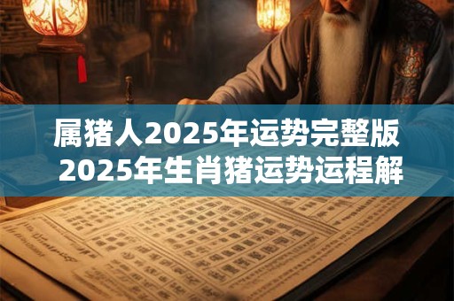 属猪人2026年运势完整版 2026年生肖猪运势运程解析