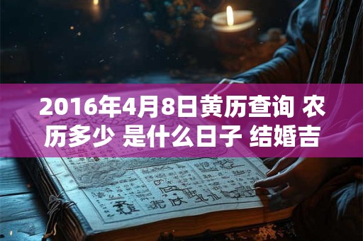 2016年4月8日黄历查询 农历多少 是什么日子 结婚吉时