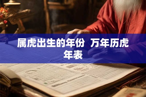 属虎出生的年份  万年历虎年表