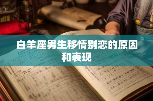 白羊座男生移情别恋的原因和表现