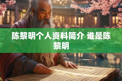陈黎明个人资料简介 谁是陈黎明