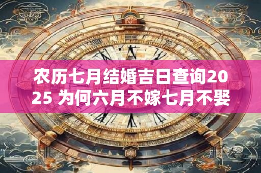 农历七月结婚吉日查询2025 为何六月不嫁七月不娶