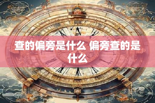 查的偏旁是什么 偏旁查的是什么