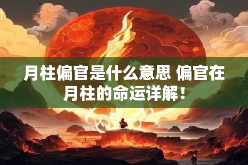 月柱偏官是什么意思 偏官在月柱的命运详解！