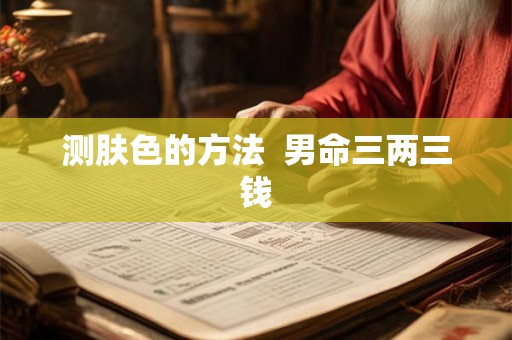 测肤色的方法  男命三两三钱