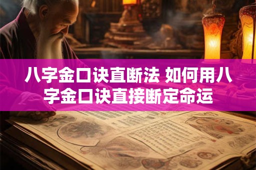 八字金口诀直断法 如何用八字金口诀直接断定命运