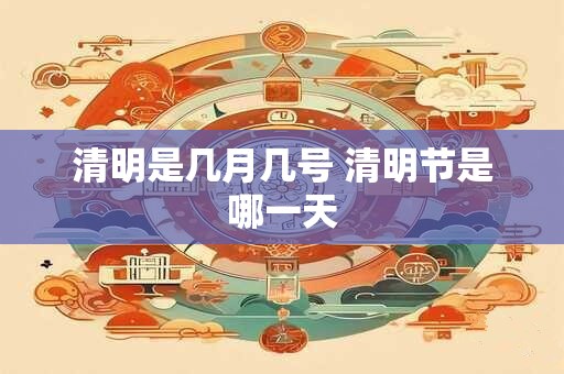 清明是几月几号 清明节是哪一天