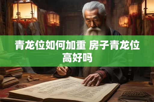 青龙位如何加重 房子青龙位高好吗