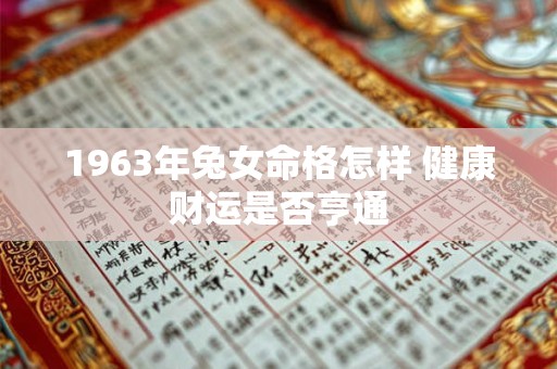 1963年兔女命格怎样 健康财运是否亨通