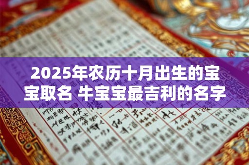 2025年农历十月出生的宝宝取名 牛宝宝最吉利的名字精选！
