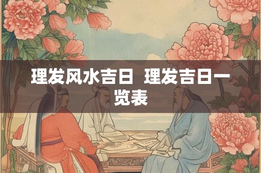 理发风水吉日  理发吉日一览表