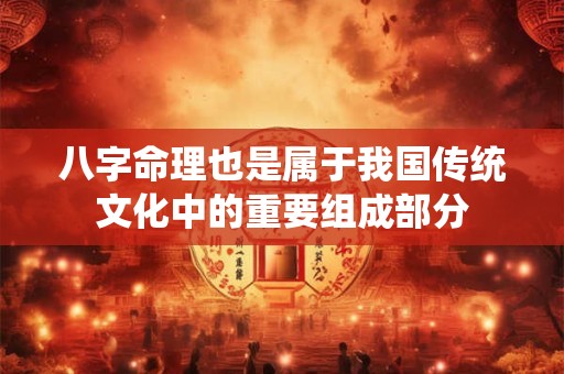 八字命理也是属于我国传统文化中的重要组成部分