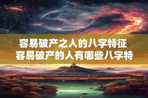 容易破产之人的八字特征 容易破产的人有哪些八字特征