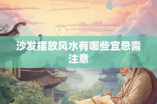 沙发摆放风水有哪些宜忌需注意