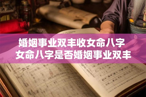 婚姻事业双丰收女命八字 女命八字是否婚姻事业双丰收