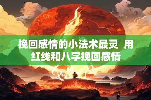 挽回感情的小法术最灵  用红线和八字挽回感情