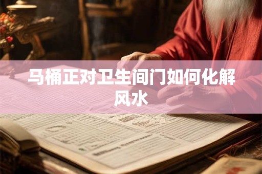 马桶正对卫生间门如何化解风水
