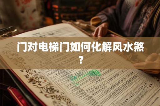 门对电梯门如何化解风水煞？