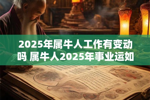 2025年属牛人工作有变动吗 属牛人2025年事业运如何