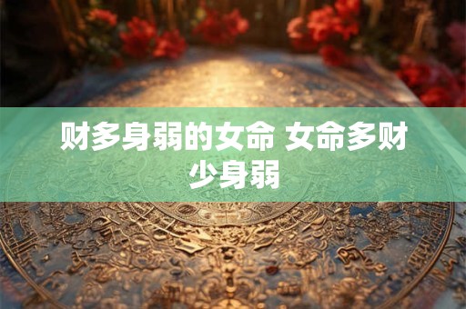财多身弱的女命 女命多财少身弱