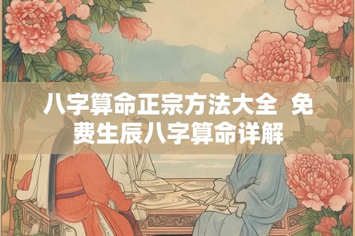 八字算命正宗方法大全  免费生辰八字算命详解