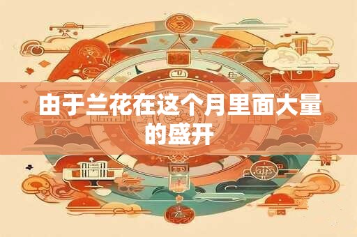由于兰花在这个月里面大量的盛开
