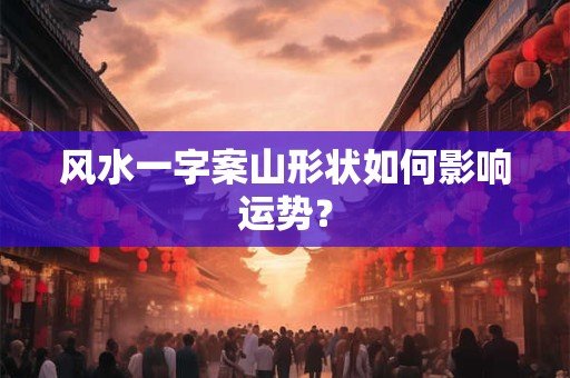 风水一字案山形状如何影响运势？