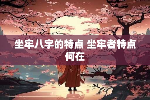 坐牢八字的特点 坐牢者特点何在