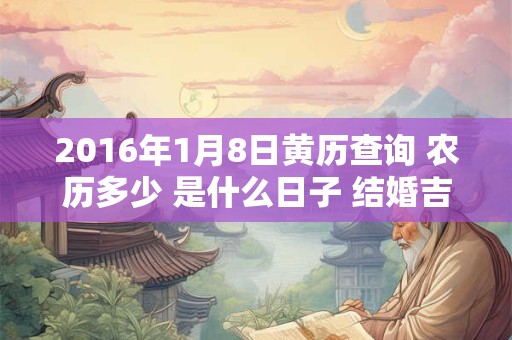 2016年1月8日黄历查询 农历多少 是什么日子 结婚吉时