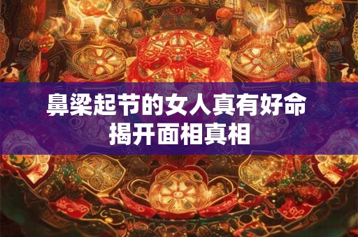 鼻梁起节的女人真有好命 揭开面相真相