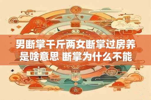 男断掌千斤两女断掌过房养是啥意思 断掌为什么不能告诉别人