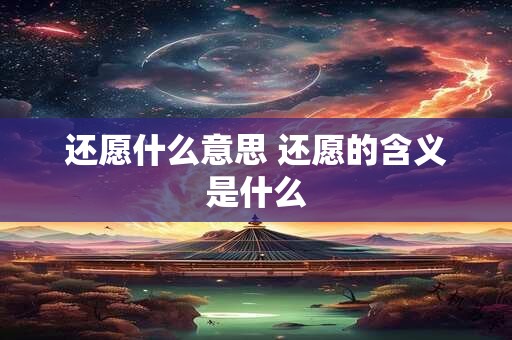 还愿什么意思 还愿的含义是什么