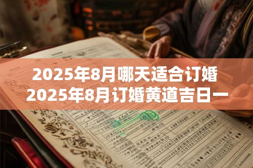 2025年8月哪天适合订婚 2025年8月订婚黄道吉日一览