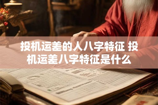 投机运差的人八字特征 投机运差八字特征是什么